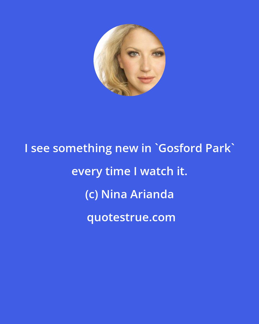 Nina Arianda: I see something new in 'Gosford Park' every time I watch it.