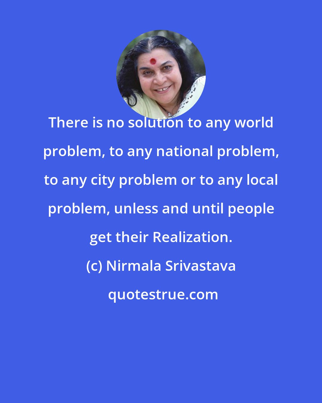 Nirmala Srivastava: There is no solution to any world problem, to any national problem, to any city problem or to any local problem, unless and until people get their Realization.