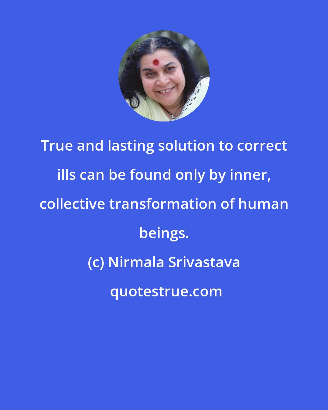 Nirmala Srivastava: True and lasting solution to correct ills can be found only by inner, collective transformation of human beings.