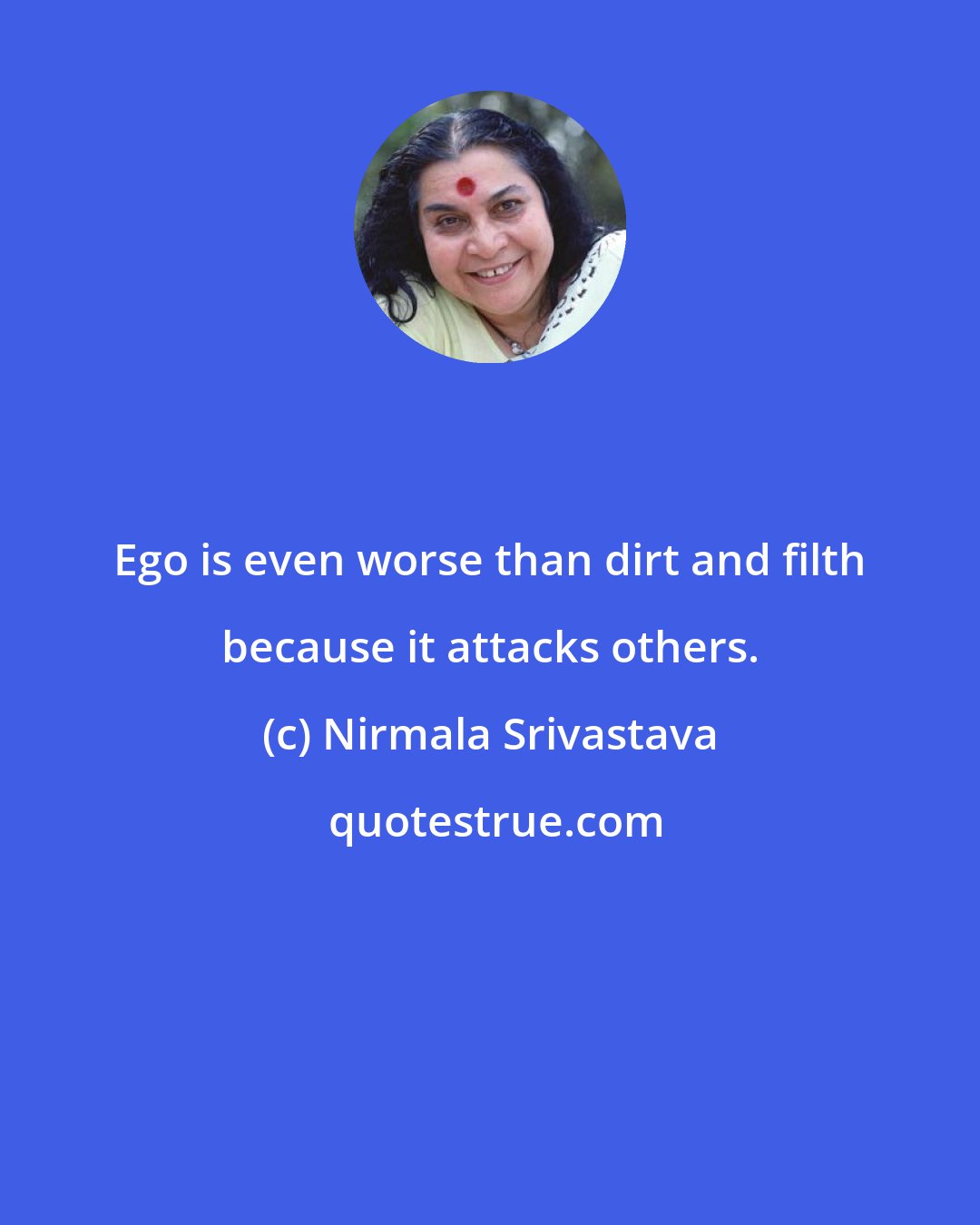 Nirmala Srivastava: Ego is even worse than dirt and filth because it attacks others.