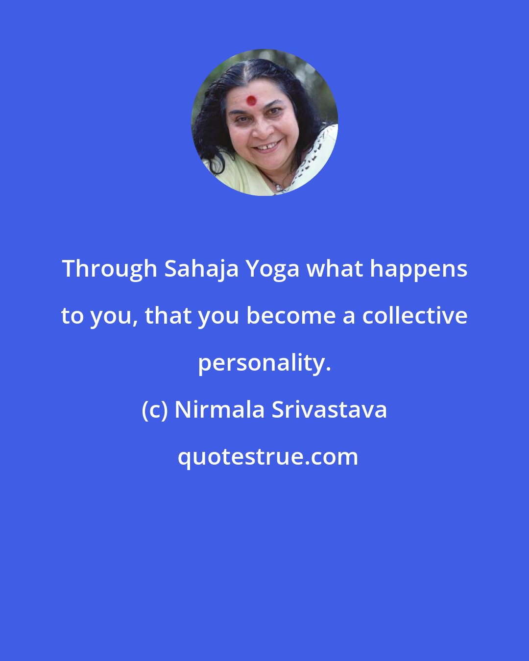 Nirmala Srivastava: Through Sahaja Yoga what happens to you, that you become a collective personality.