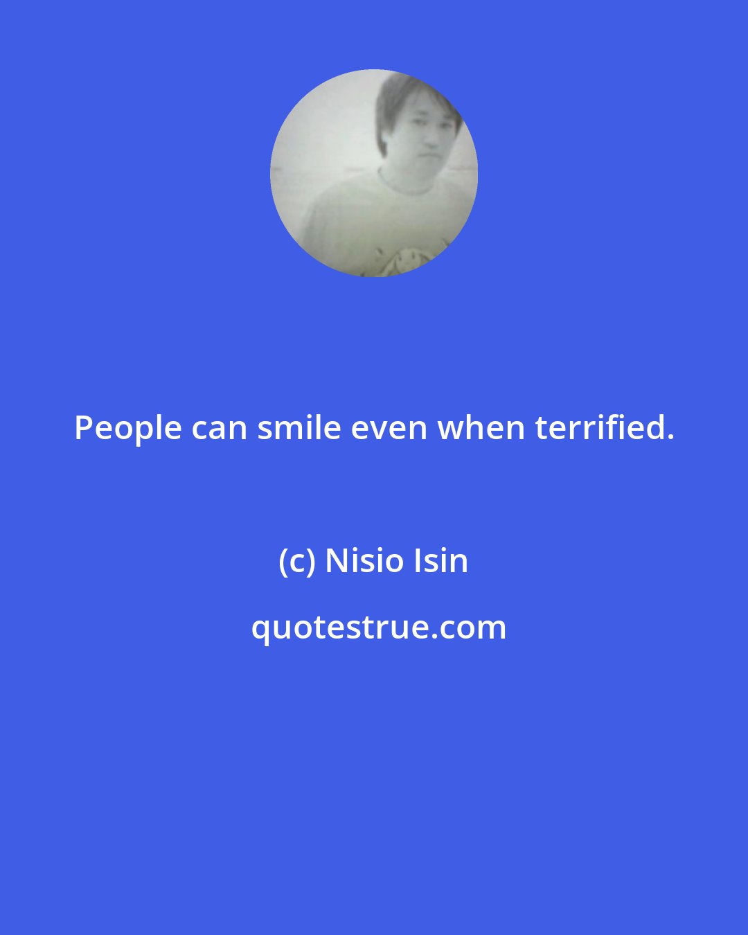 Nisio Isin: People can smile even when terrified.