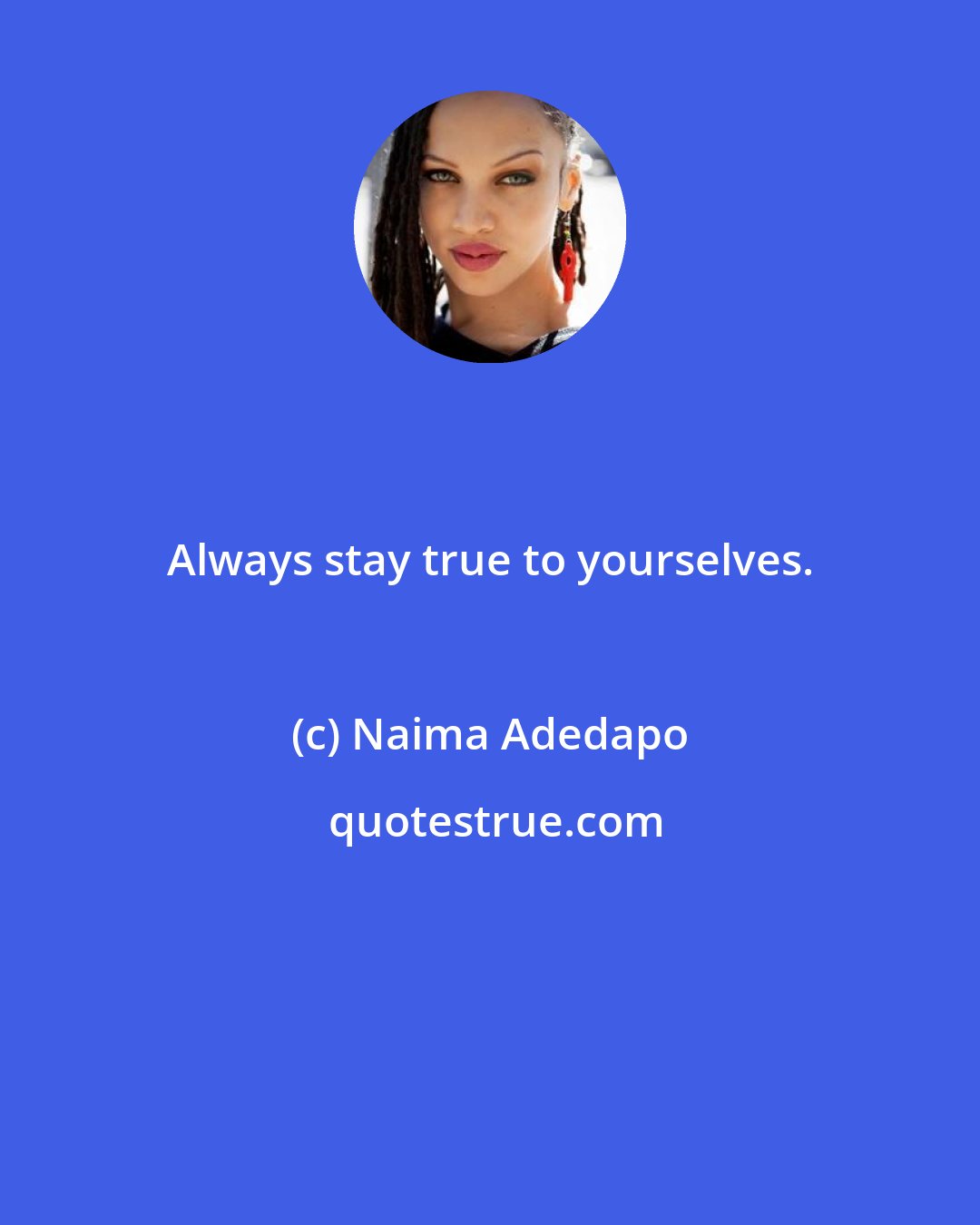 Naima Adedapo: Always stay true to yourselves.