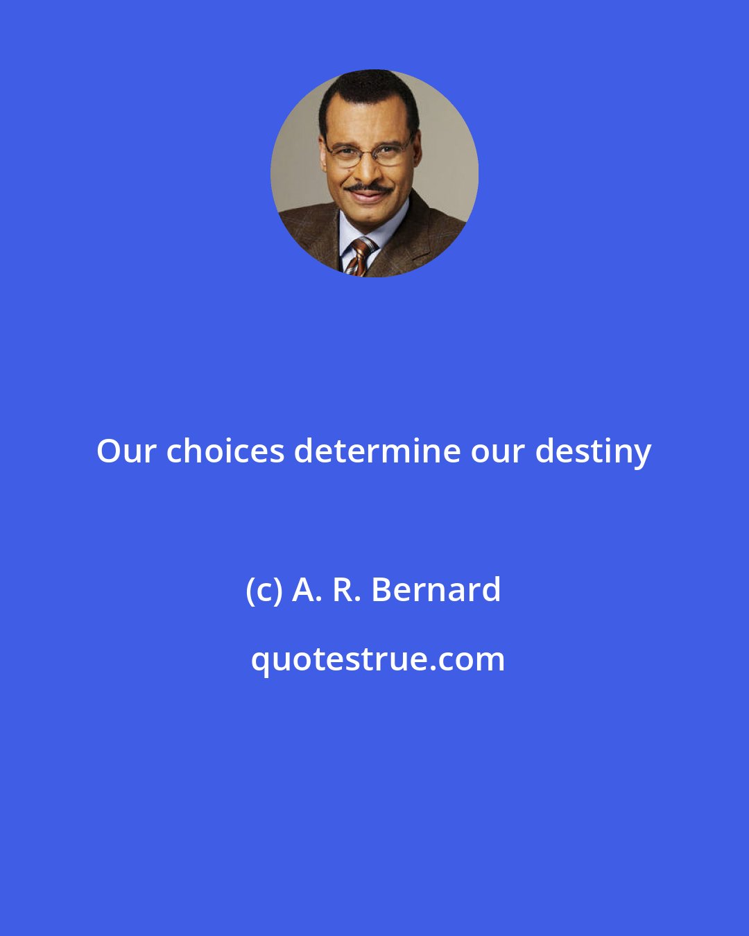 A. R. Bernard: Our choices determine our destiny