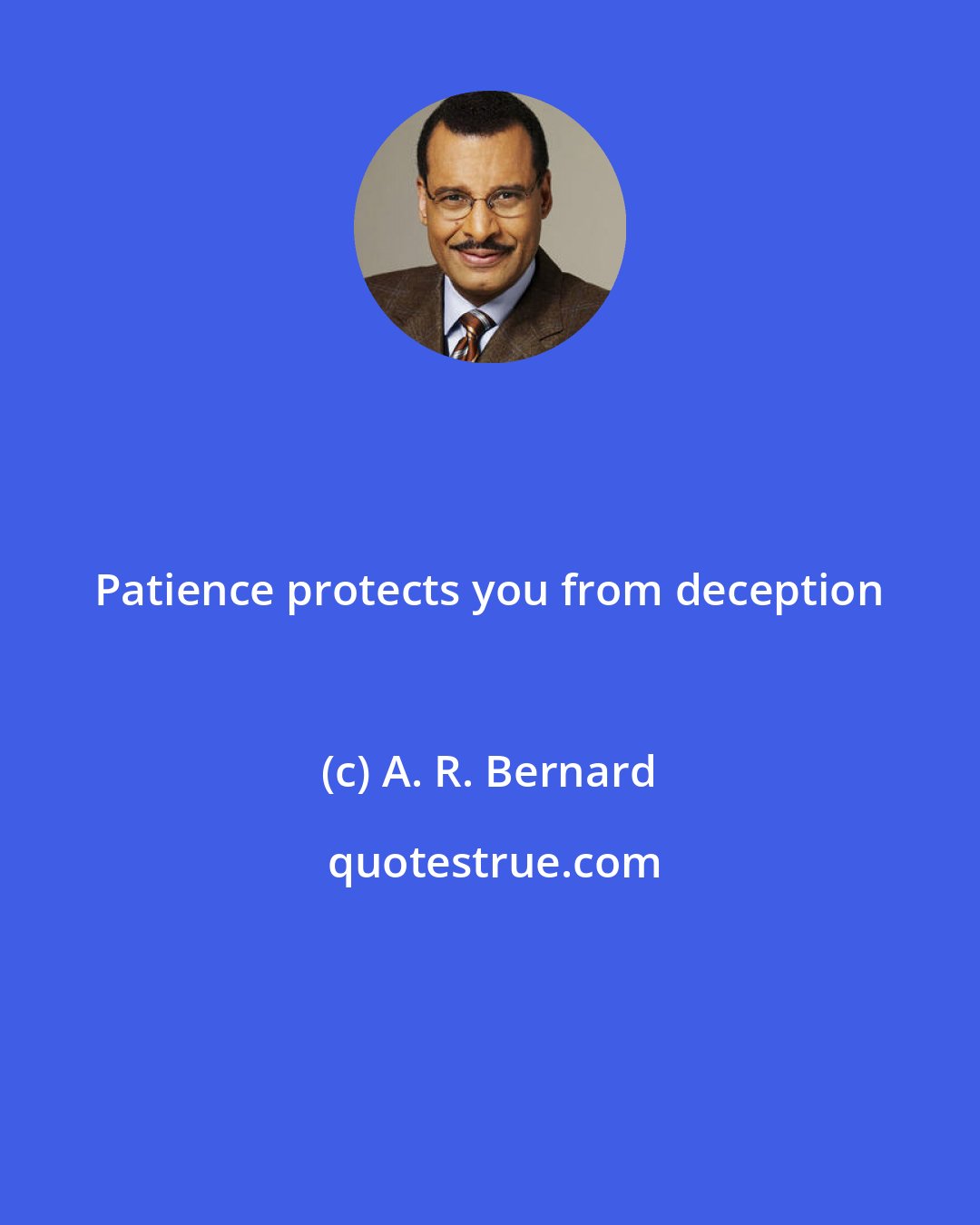 A. R. Bernard: Patience protects you from deception