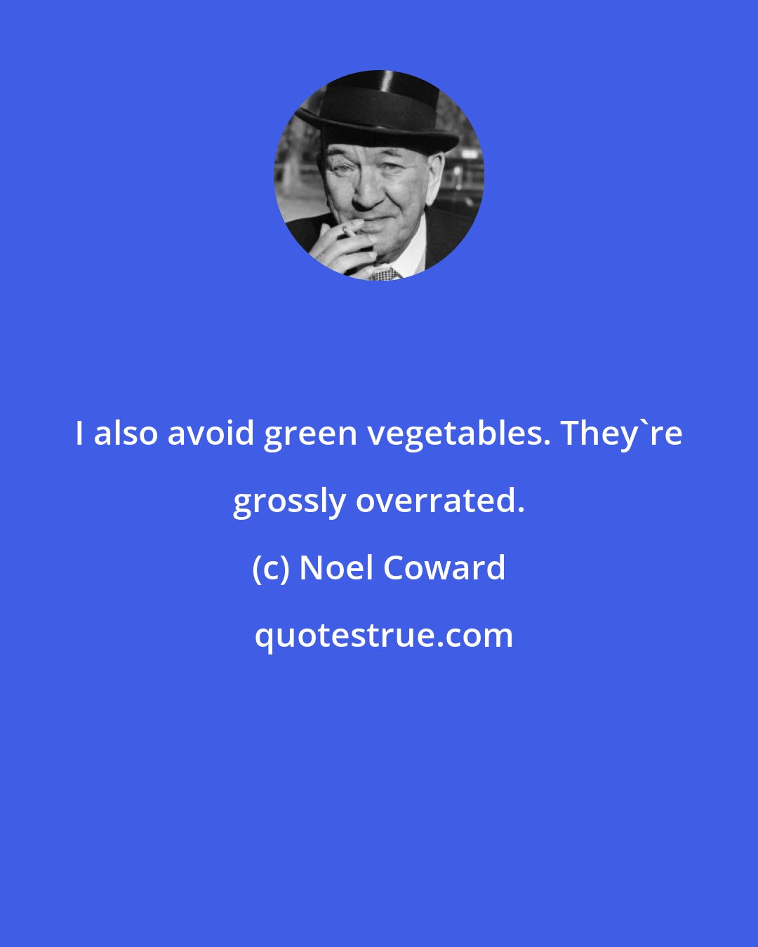 Noel Coward: I also avoid green vegetables. They're grossly overrated.