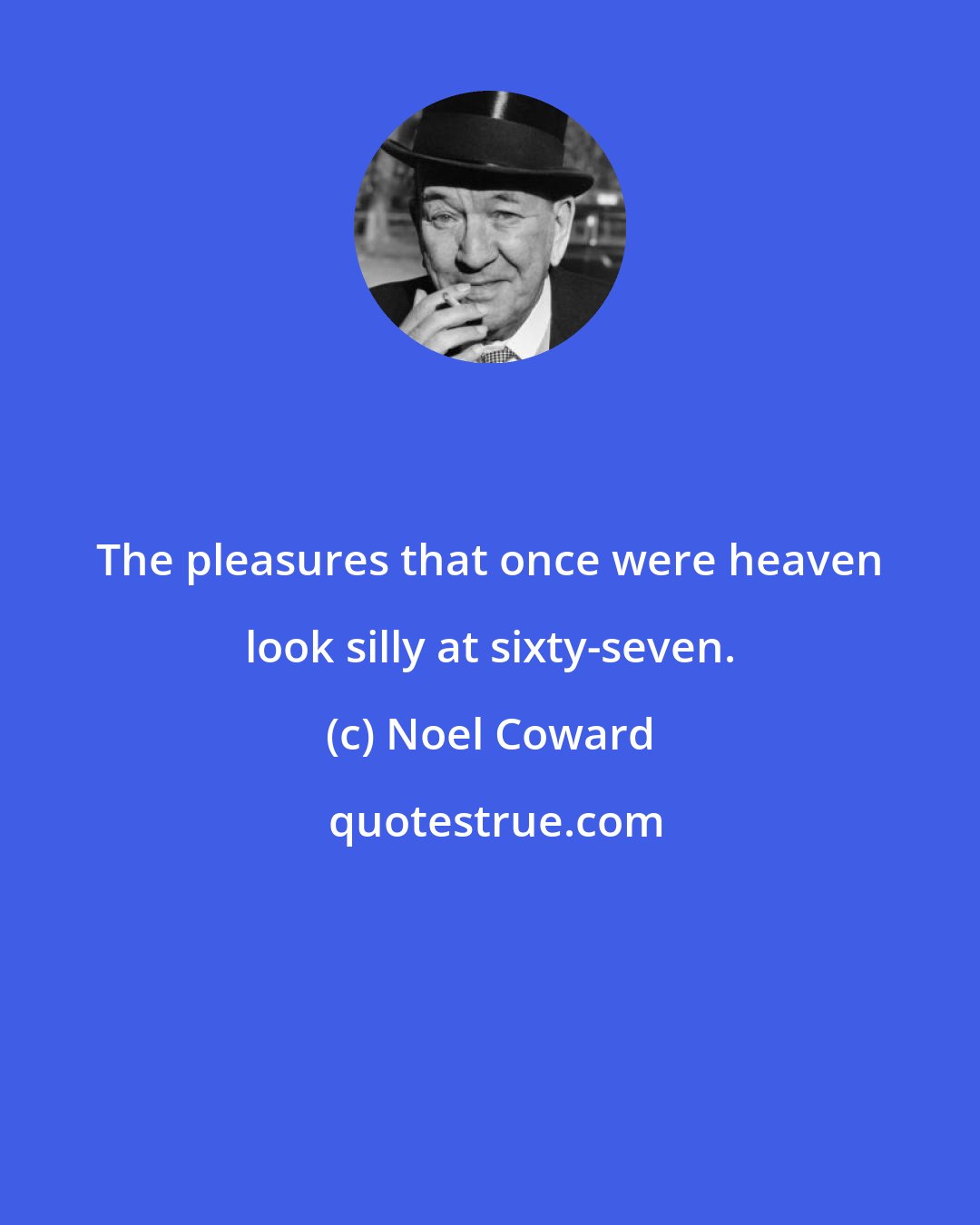 Noel Coward: The pleasures that once were heaven look silly at sixty-seven.