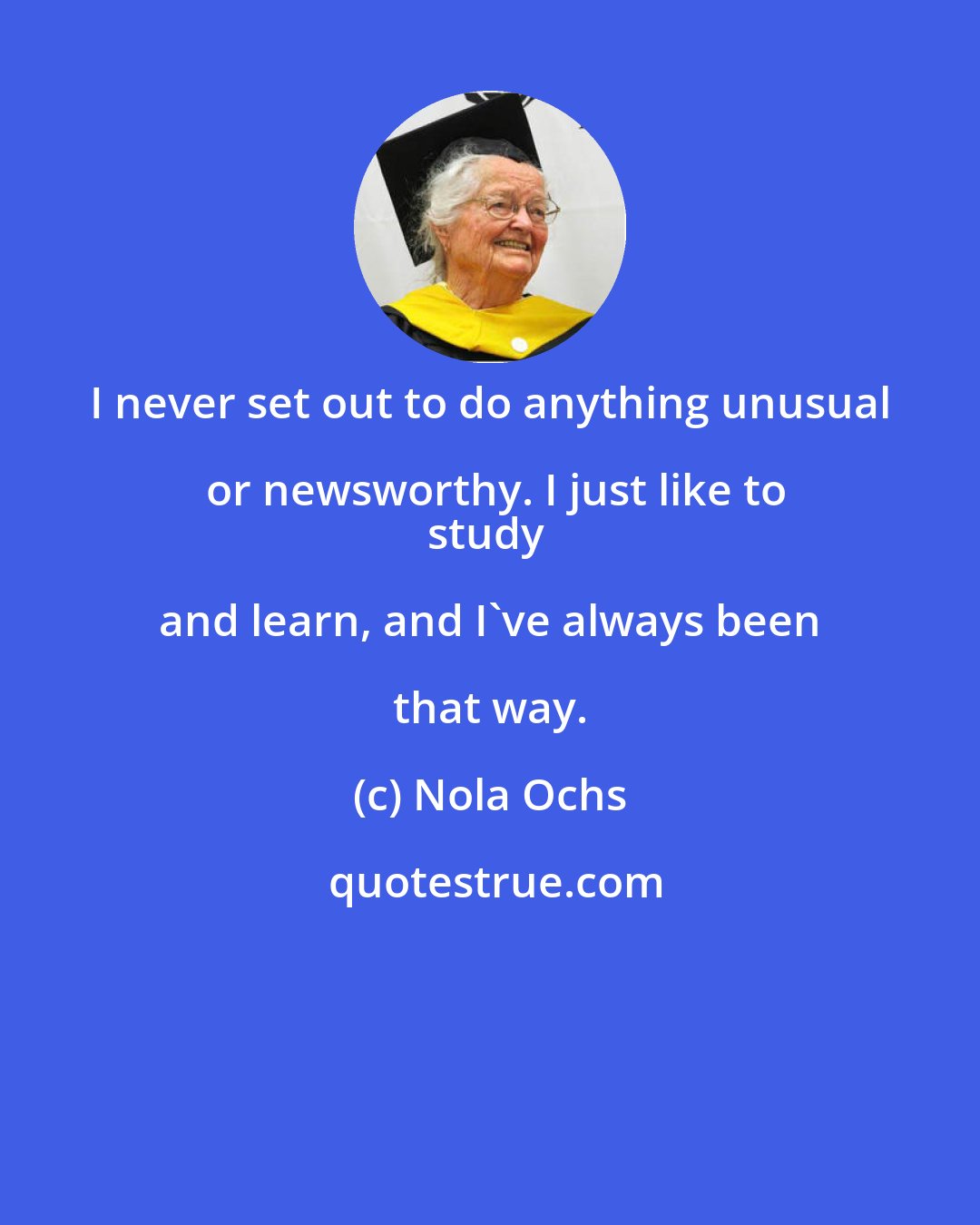 Nola Ochs: I never set out to do anything unusual or newsworthy. I just like to
study and learn, and I've always been that way.