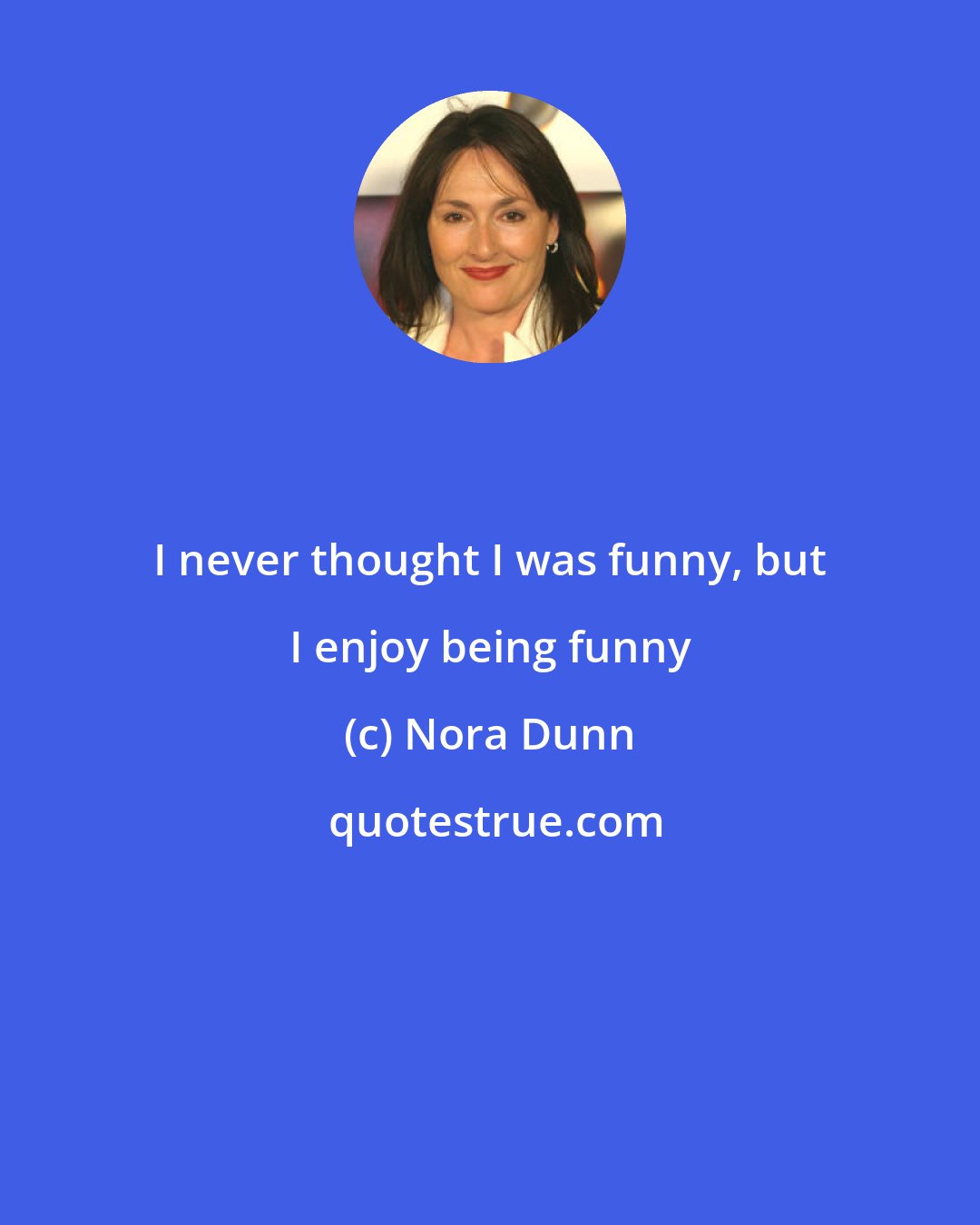 Nora Dunn: I never thought I was funny, but I enjoy being funny