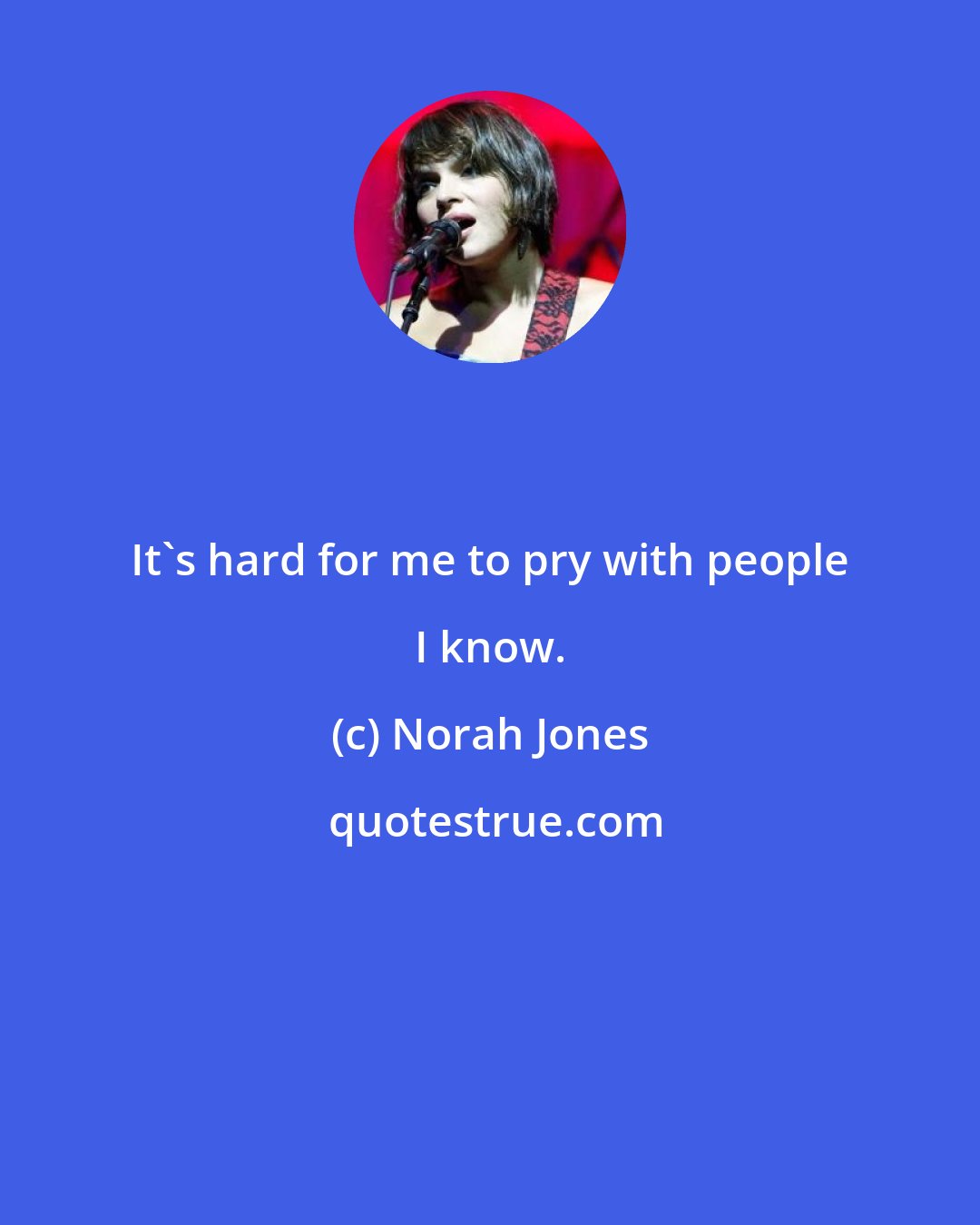 Norah Jones: It's hard for me to pry with people I know.