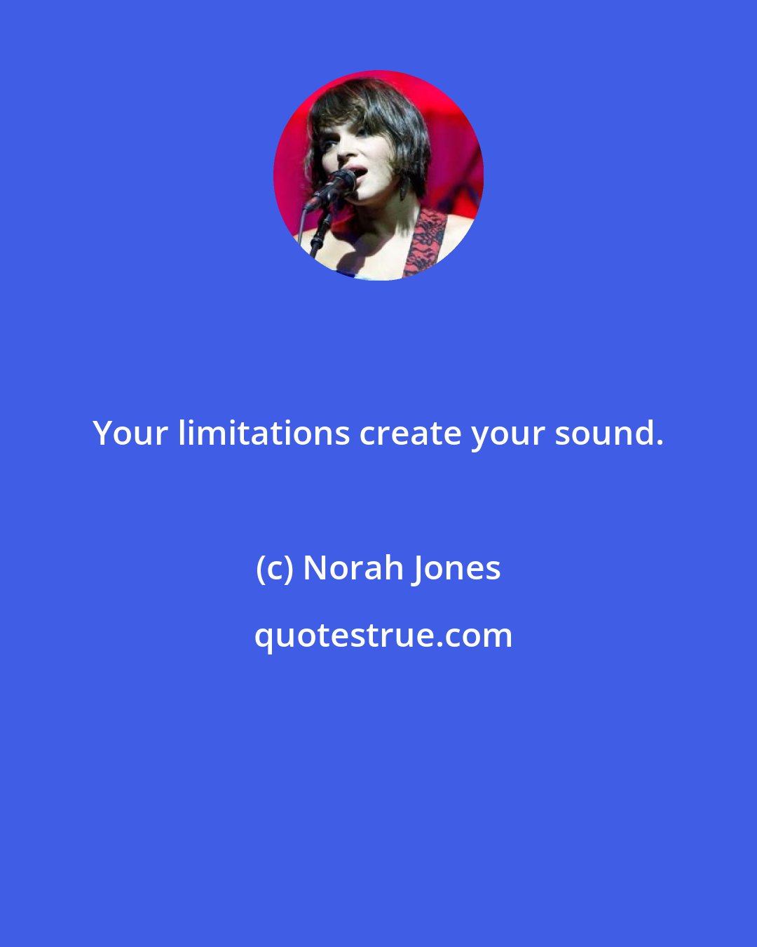 Norah Jones: Your limitations create your sound.