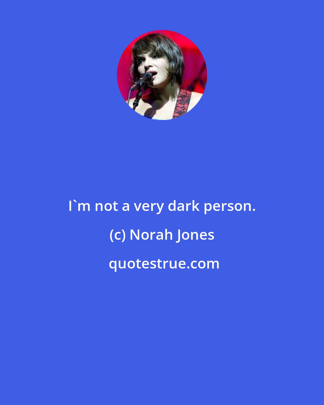 Norah Jones: I'm not a very dark person.