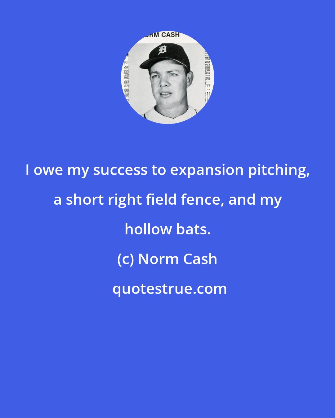 Norm Cash: I owe my success to expansion pitching, a short right field fence, and my hollow bats.