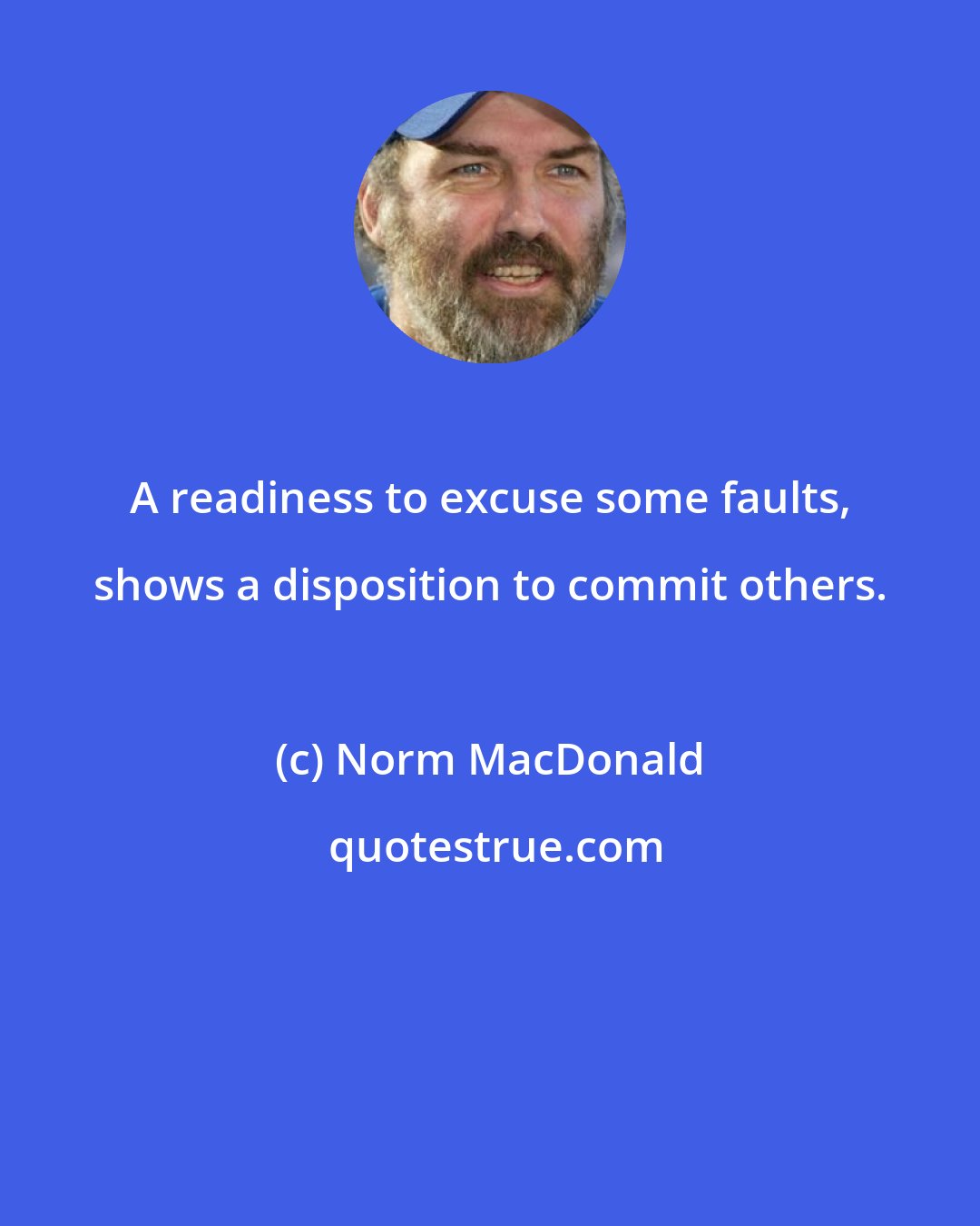 Norm MacDonald: A readiness to excuse some faults, shows a disposition to commit others.