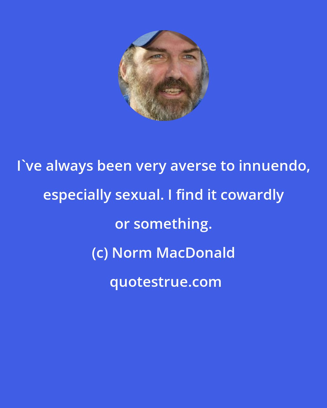 Norm MacDonald: I've always been very averse to innuendo, especially sexual. I find it cowardly or something.