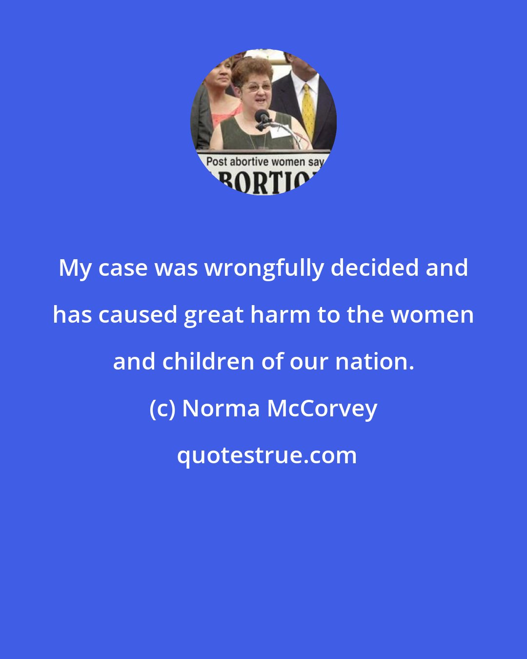 Norma McCorvey: My case was wrongfully decided and has caused great harm to the women and children of our nation.