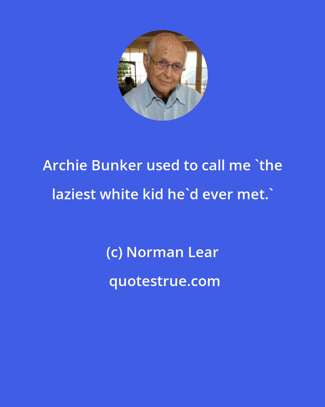 Norman Lear: Archie Bunker used to call me 'the laziest white kid he'd ever met.'