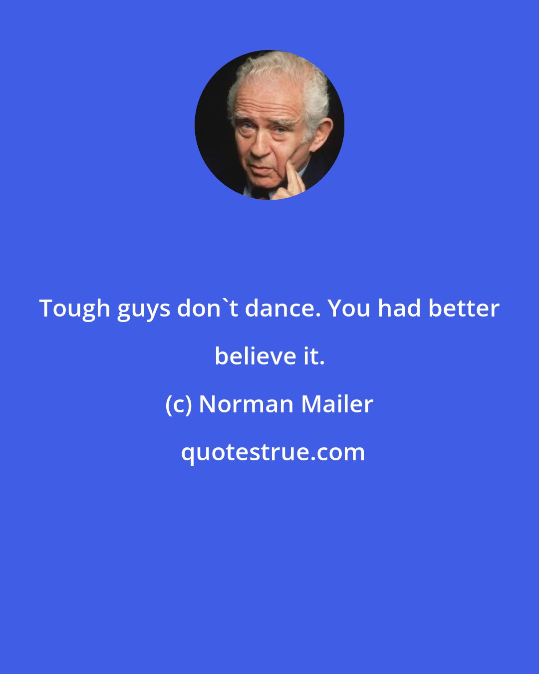 Norman Mailer: Tough guys don't dance. You had better believe it.