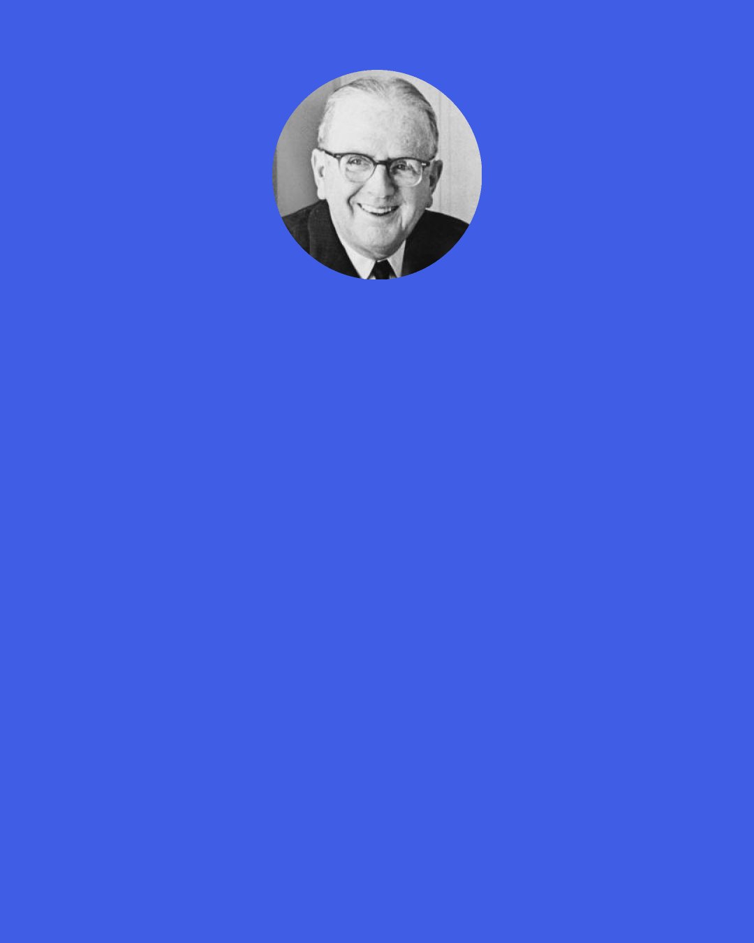 Norman Vincent Peale: Frequently remind yourself that God is with you, that He will never fail you, that you can count upon him. Say these words, "God is with me, helping me."