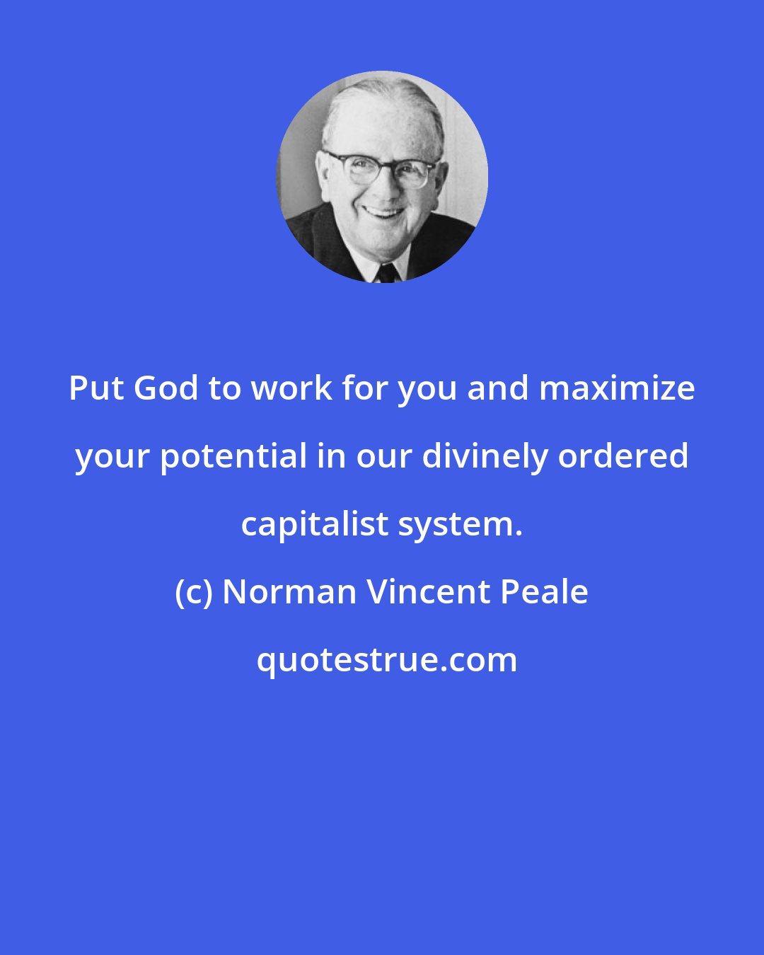 Norman Vincent Peale: Put God to work for you and maximize your potential in our divinely ordered capitalist system.