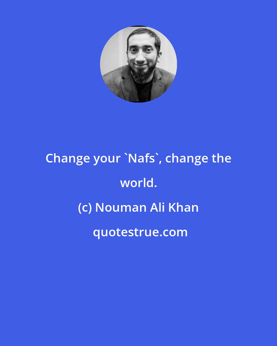 Nouman Ali Khan: Change your 'Nafs', change the world.