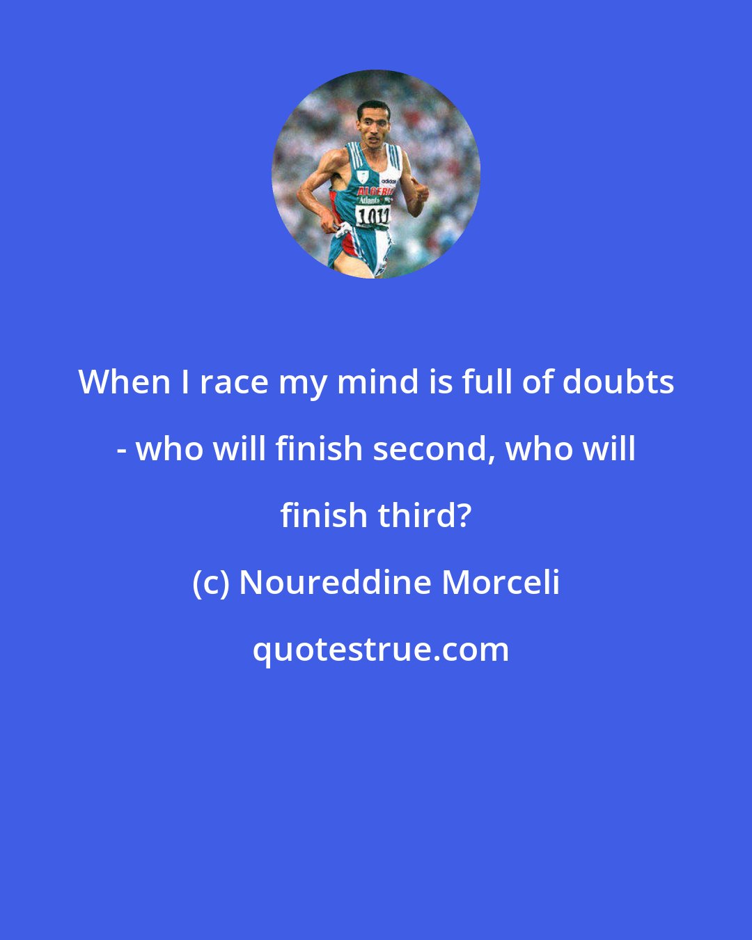 Noureddine Morceli: When I race my mind is full of doubts - who will finish second, who will finish third?