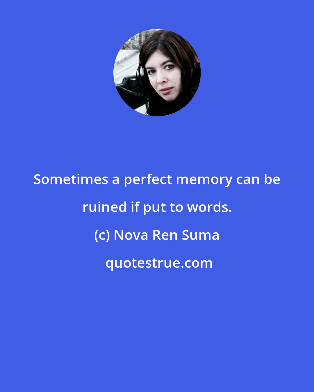 Nova Ren Suma: Sometimes a perfect memory can be ruined if put to words.