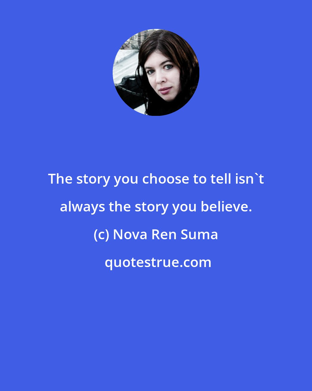 Nova Ren Suma: The story you choose to tell isn't always the story you believe.