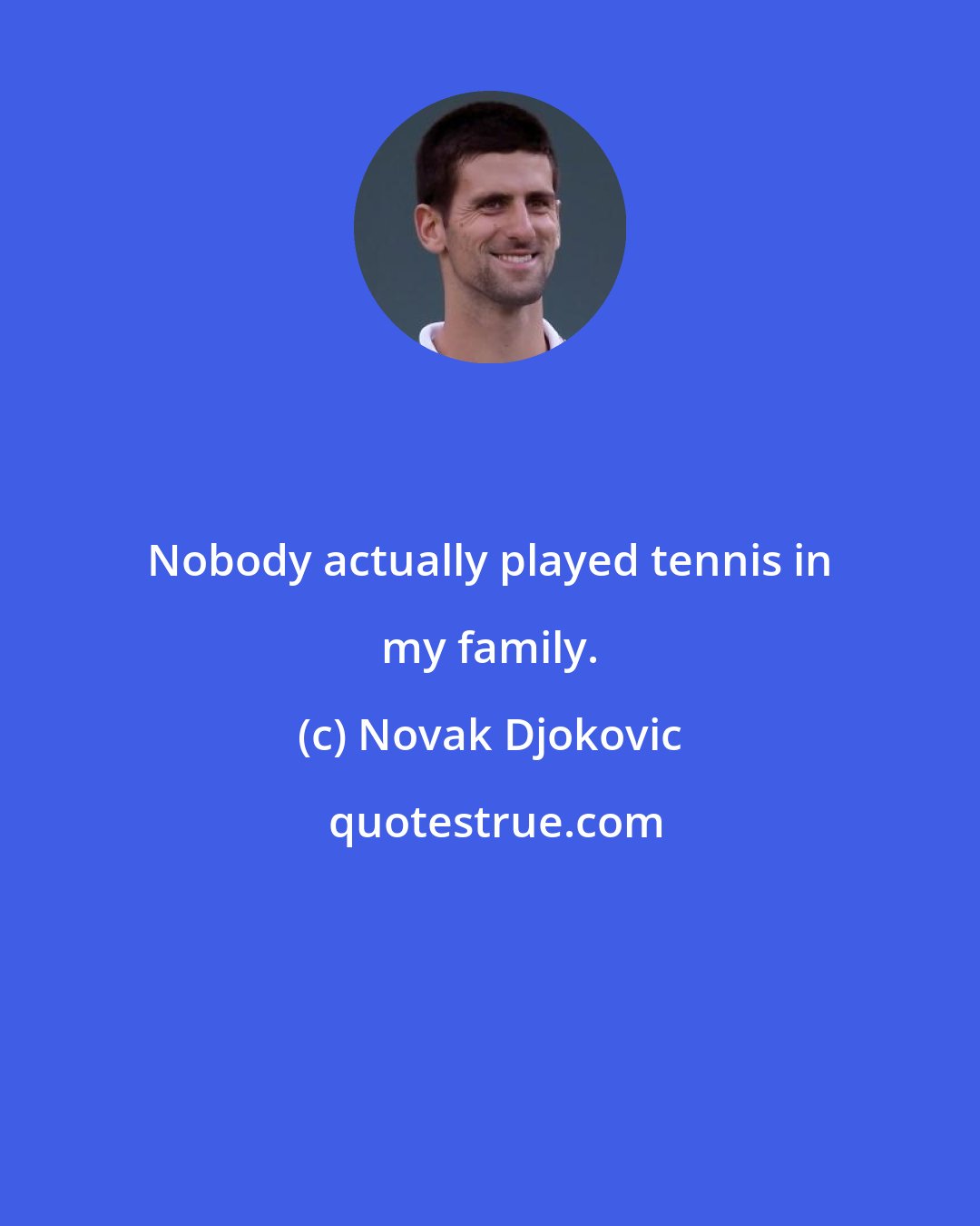 Novak Djokovic: Nobody actually played tennis in my family.