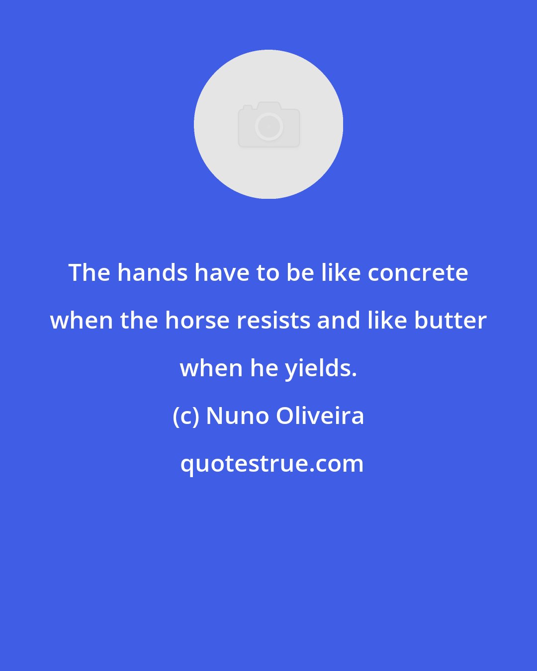 Nuno Oliveira: The hands have to be like concrete when the horse resists and like butter when he yields.