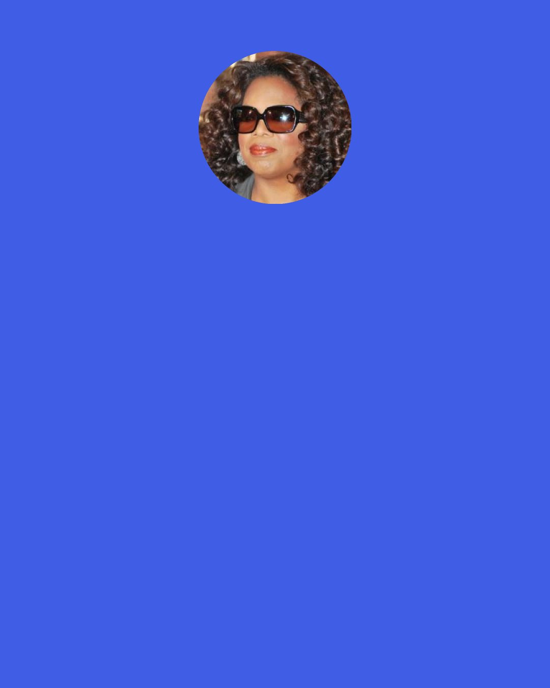 Oprah Winfrey: I'm not one of those people who is trying to act like I don't sleep. I used to be like, "Oh, I only need four hours." Now I need exactly 5 1/2 to 6 in order to feel like I've done well.