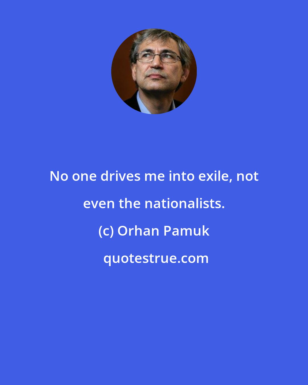 Orhan Pamuk: No one drives me into exile, not even the nationalists.