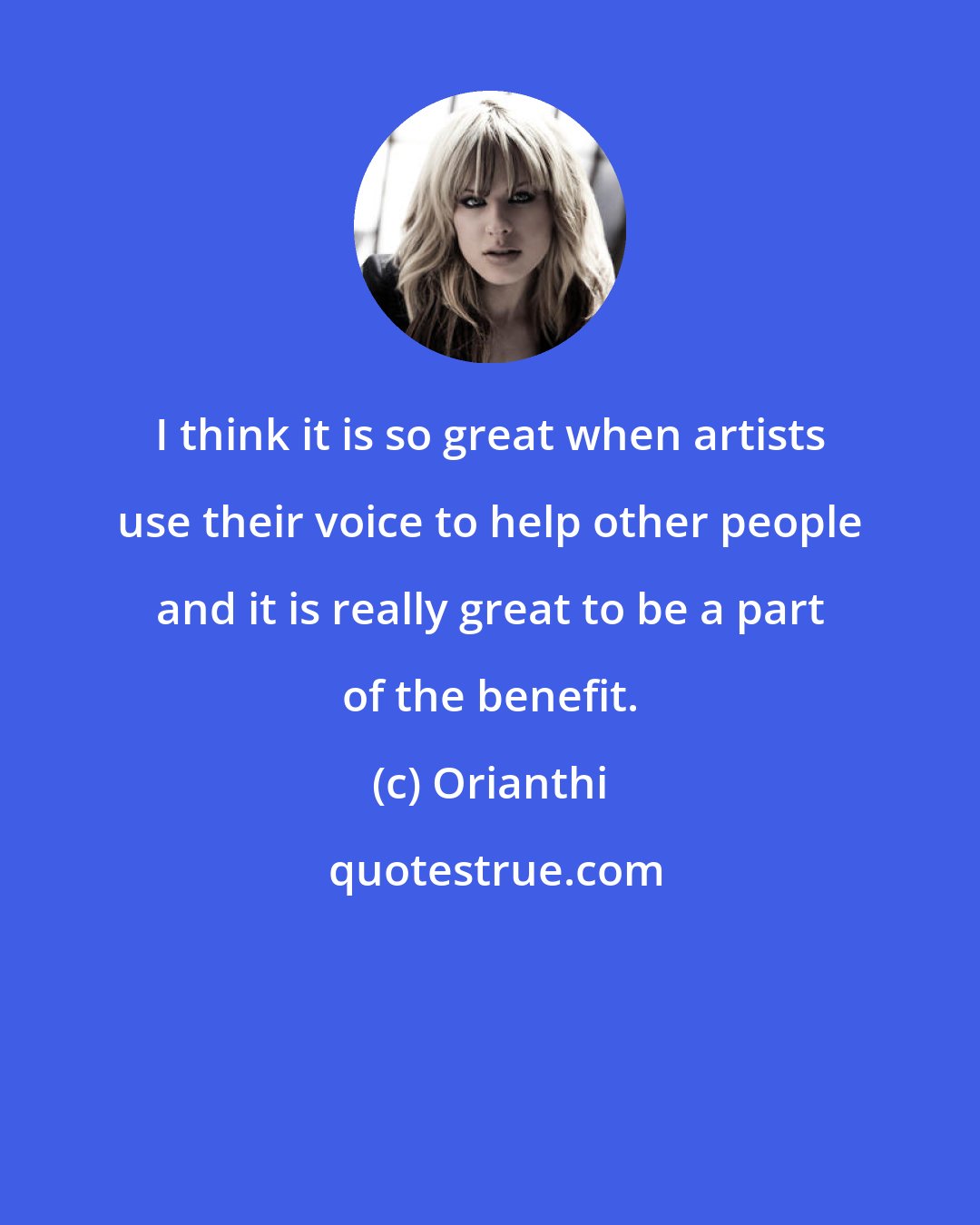 Orianthi: I think it is so great when artists use their voice to help other people and it is really great to be a part of the benefit.
