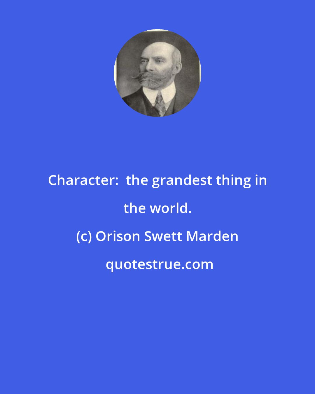 Orison Swett Marden: Character:  the grandest thing in the world.