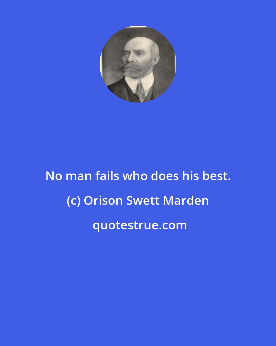 Orison Swett Marden: No man fails who does his best.