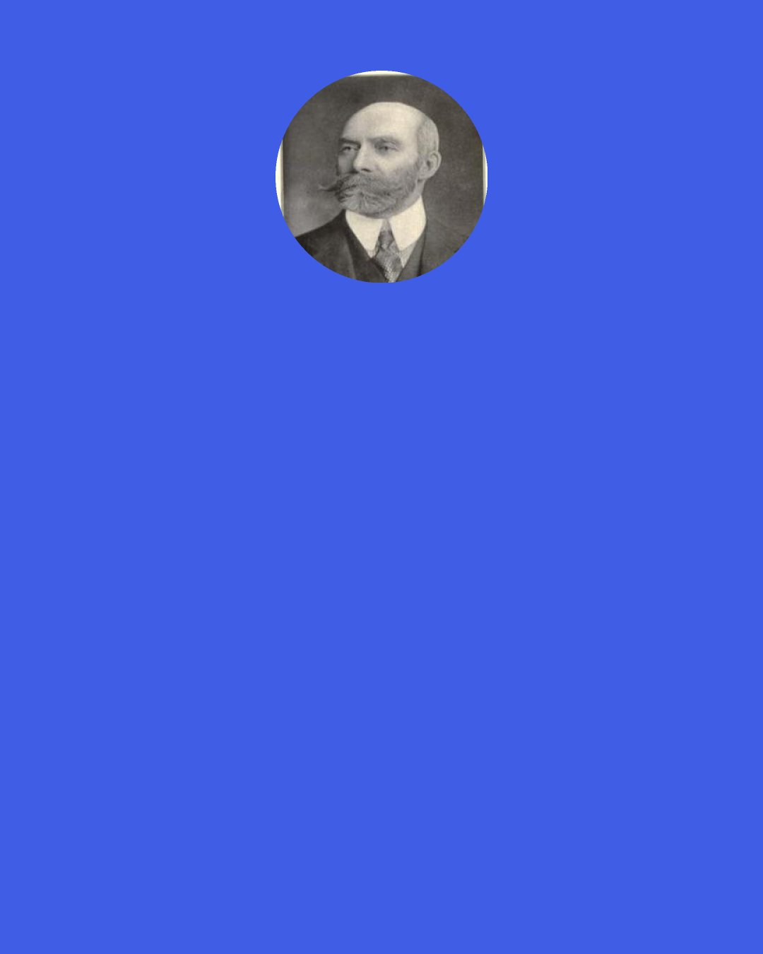 Orison Swett Marden: Something greater than wealth, grander even than fame — that manhood, character, stand for success, and that nothing else really does.