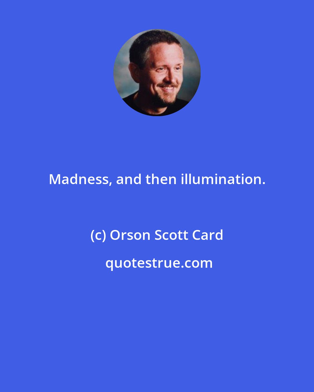 Orson Scott Card: Madness, and then illumination.