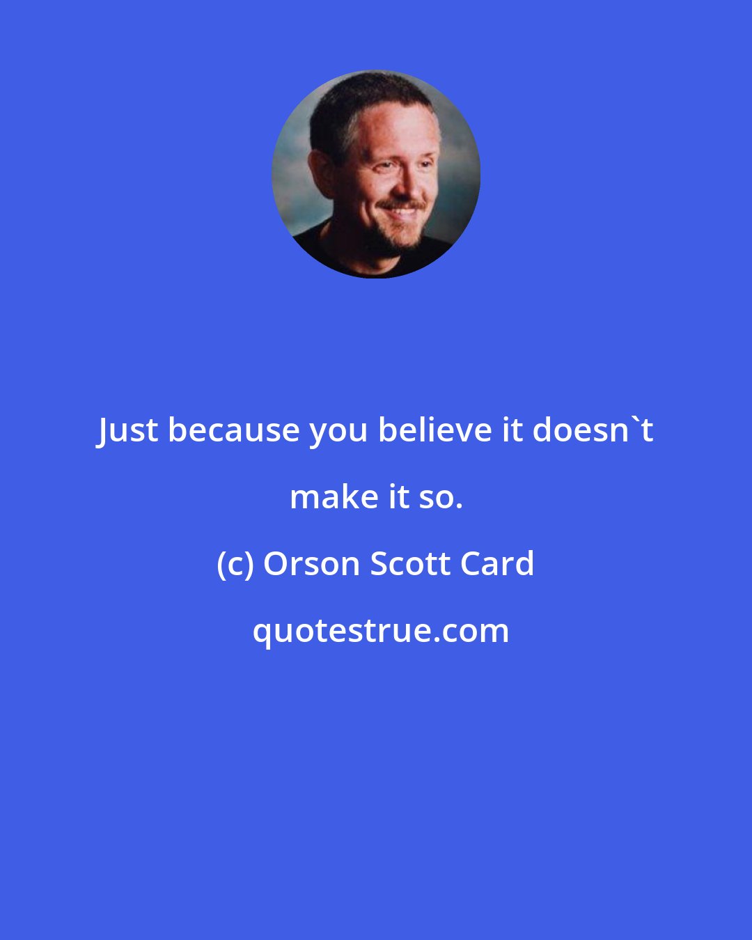 Orson Scott Card: Just because you believe it doesn't make it so.