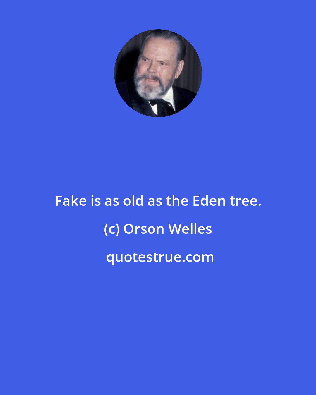 Orson Welles: Fake is as old as the Eden tree.