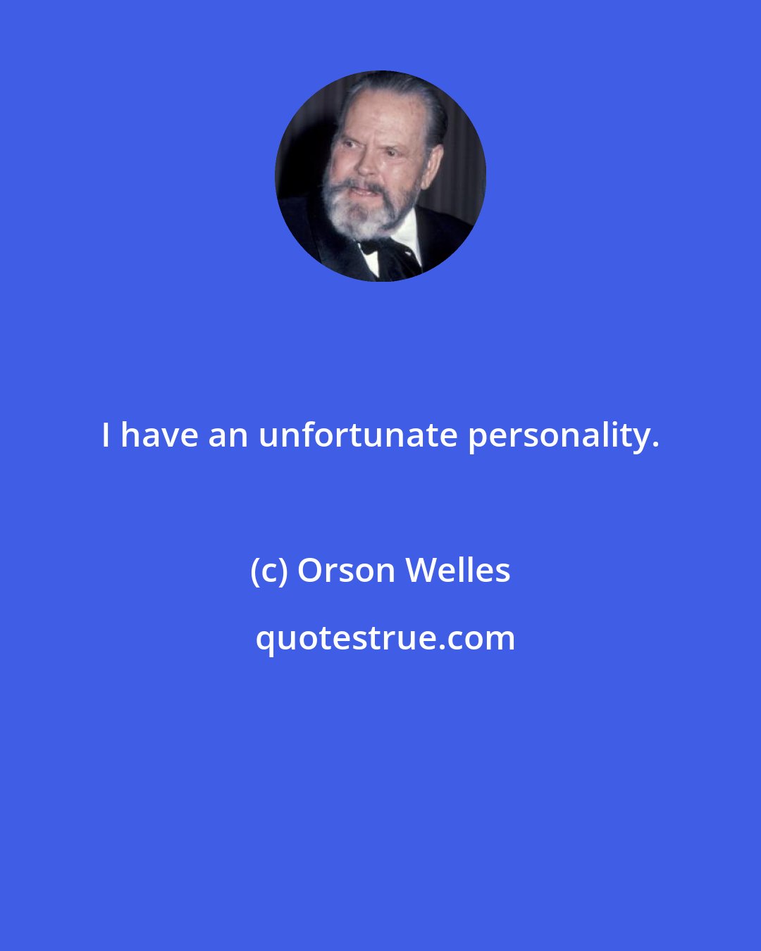 Orson Welles: I have an unfortunate personality.