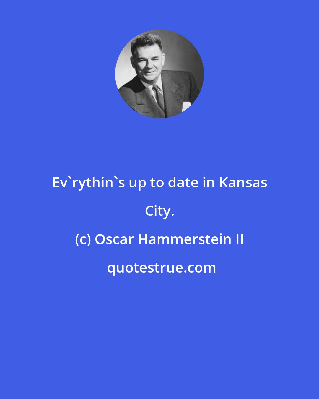 Oscar Hammerstein II: Ev'rythin's up to date in Kansas City.