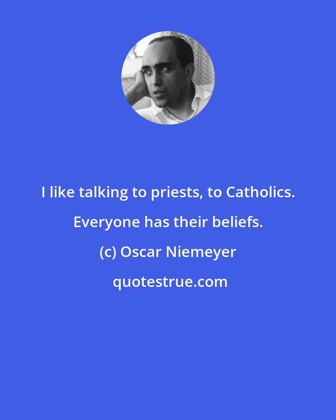 Oscar Niemeyer: I like talking to priests, to Catholics. Everyone has their beliefs.