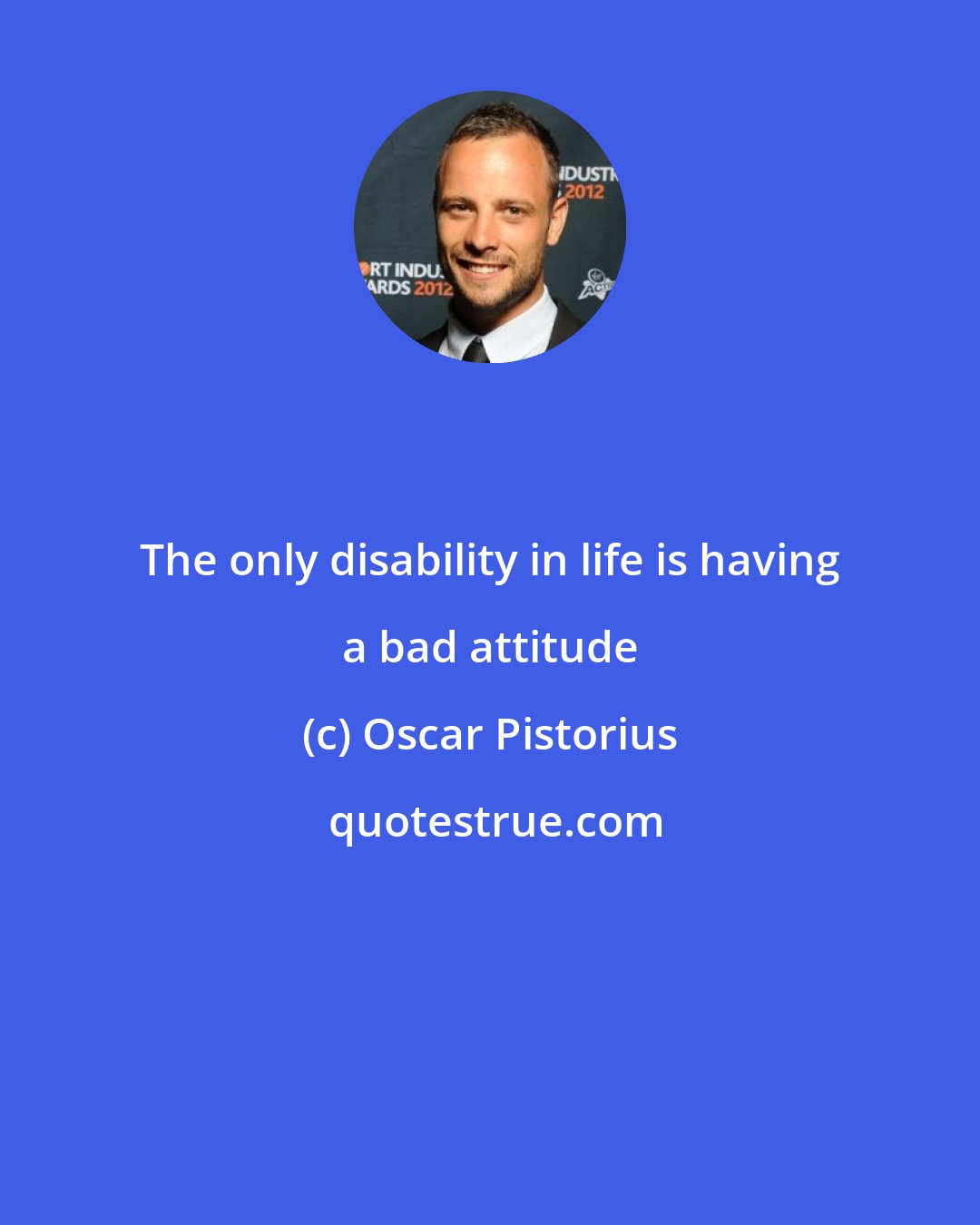 Oscar Pistorius: The only disability in life is having a bad attitude