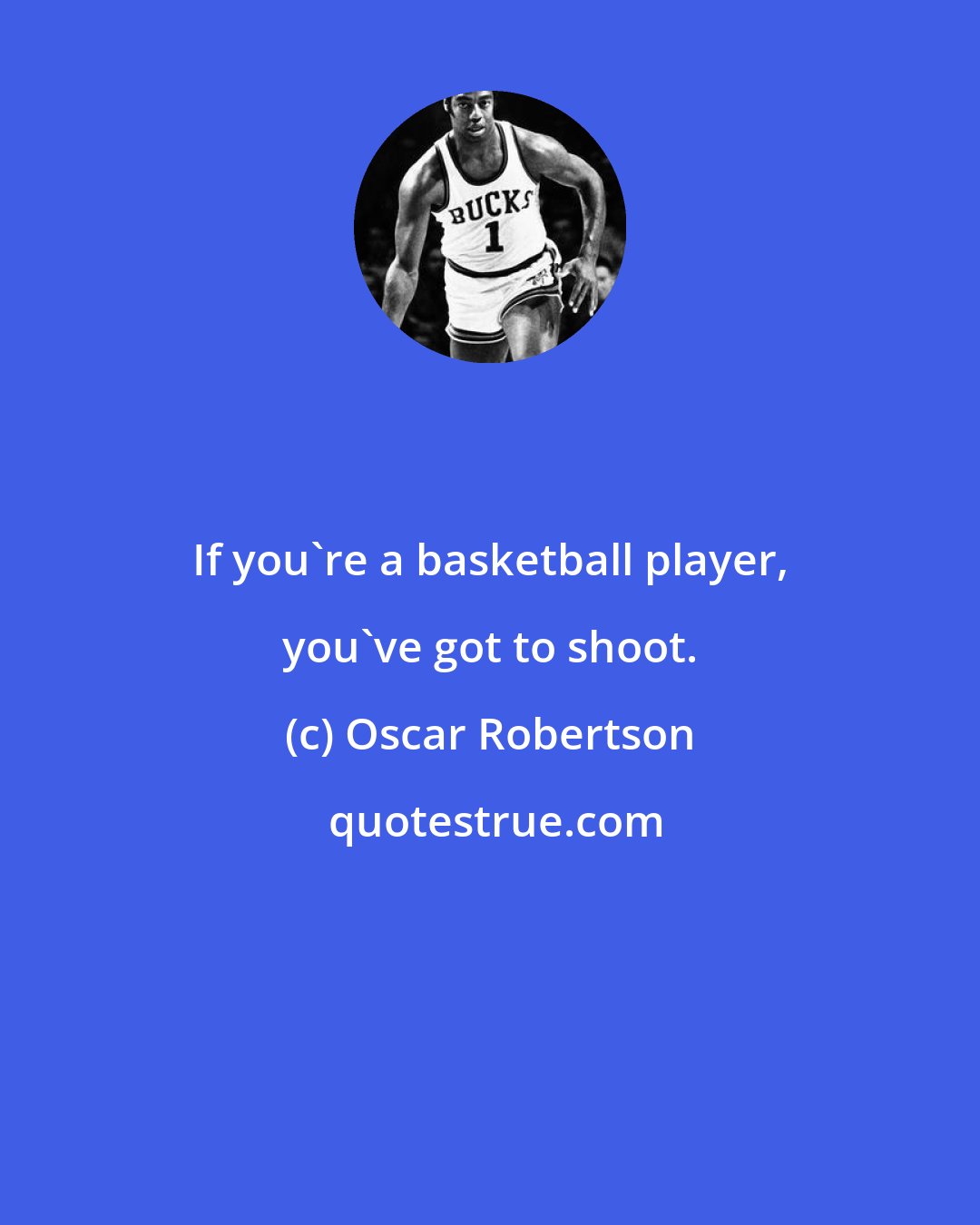 Oscar Robertson: If you're a basketball player, you've got to shoot.