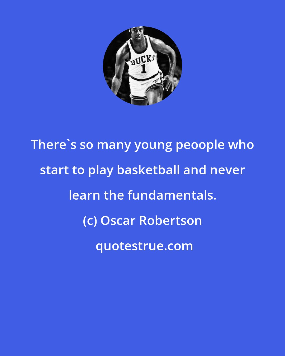 Oscar Robertson: There's so many young peoople who start to play basketball and never learn the fundamentals.