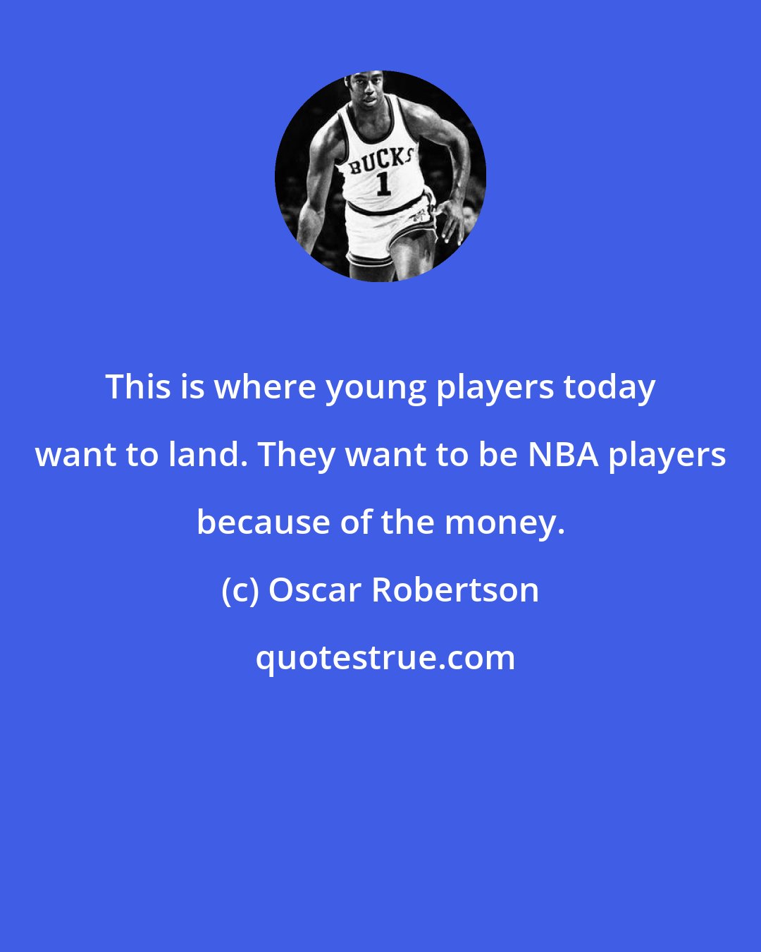 Oscar Robertson: This is where young players today want to land. They want to be NBA players because of the money.