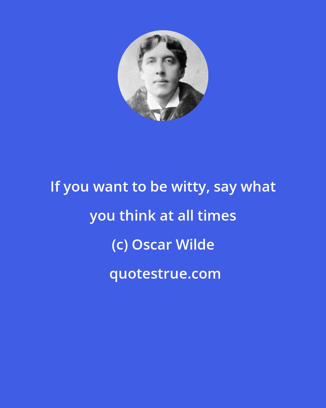 Oscar Wilde: If you want to be witty, say what you think at all times