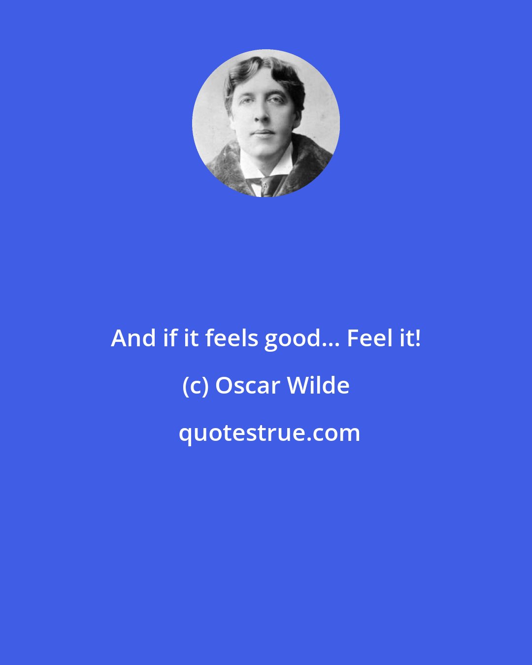 Oscar Wilde: And if it feels good... Feel it!