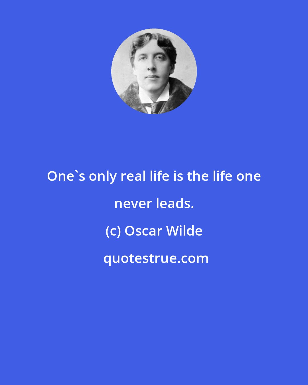 Oscar Wilde: One's only real life is the life one never leads.