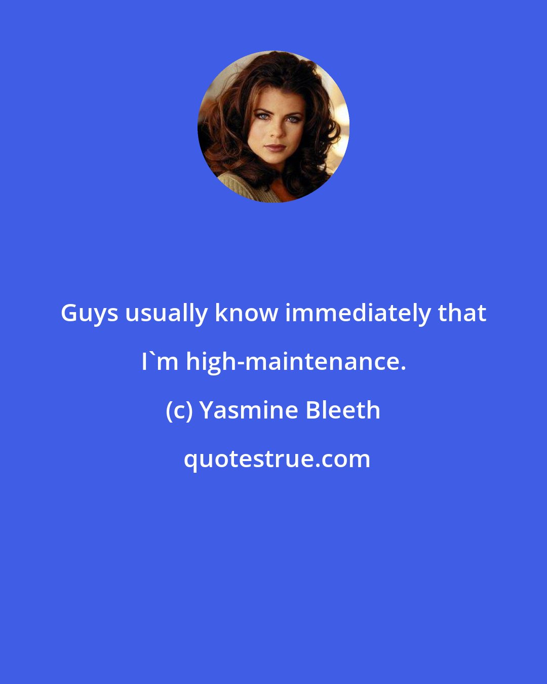 Yasmine Bleeth: Guys usually know immediately that I'm high-maintenance.
